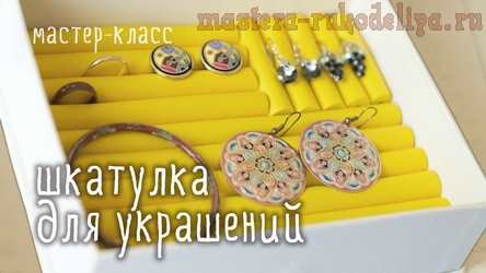 Видео мастер-класс: Шкатулка для хранения бижутерии