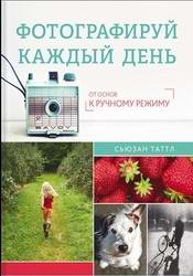 Фотографируй каждый день  От основ к ручному режиму